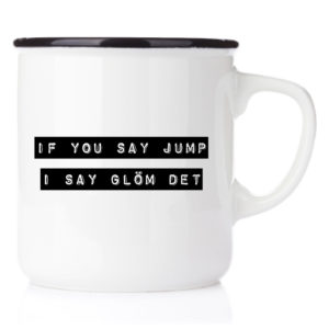 Emaljmugg IF YOU SAY JUMP I SAY GLÖM DET